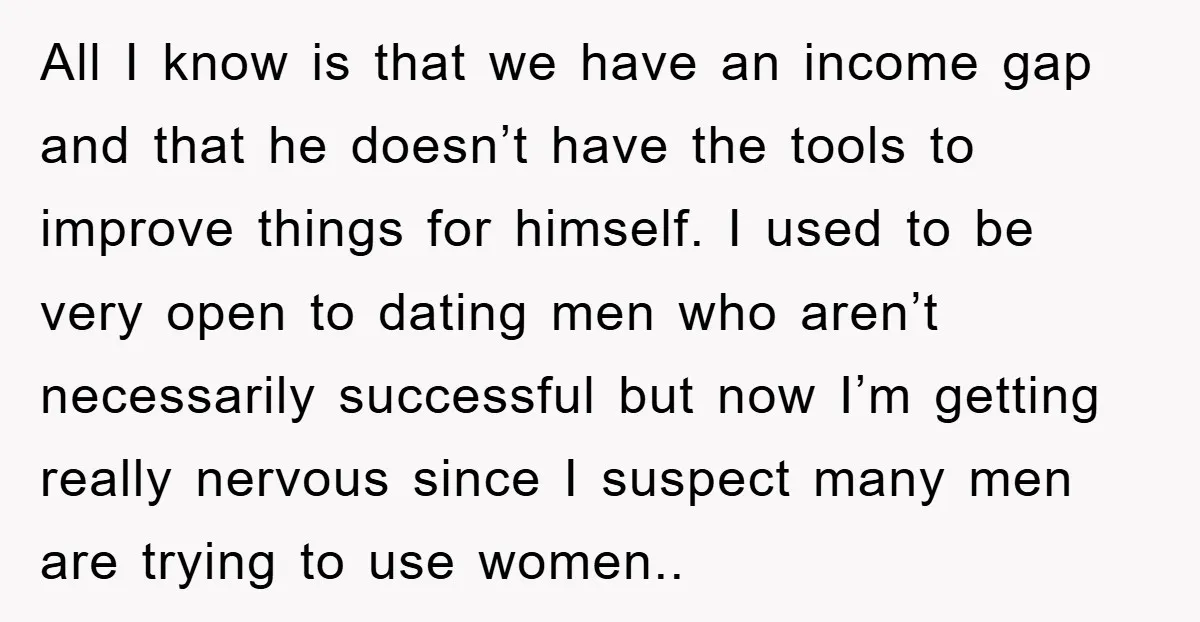 All I know is that we have an income gap and that he doesn’t have the tools to improve things for himself. I used to be very open to dating...