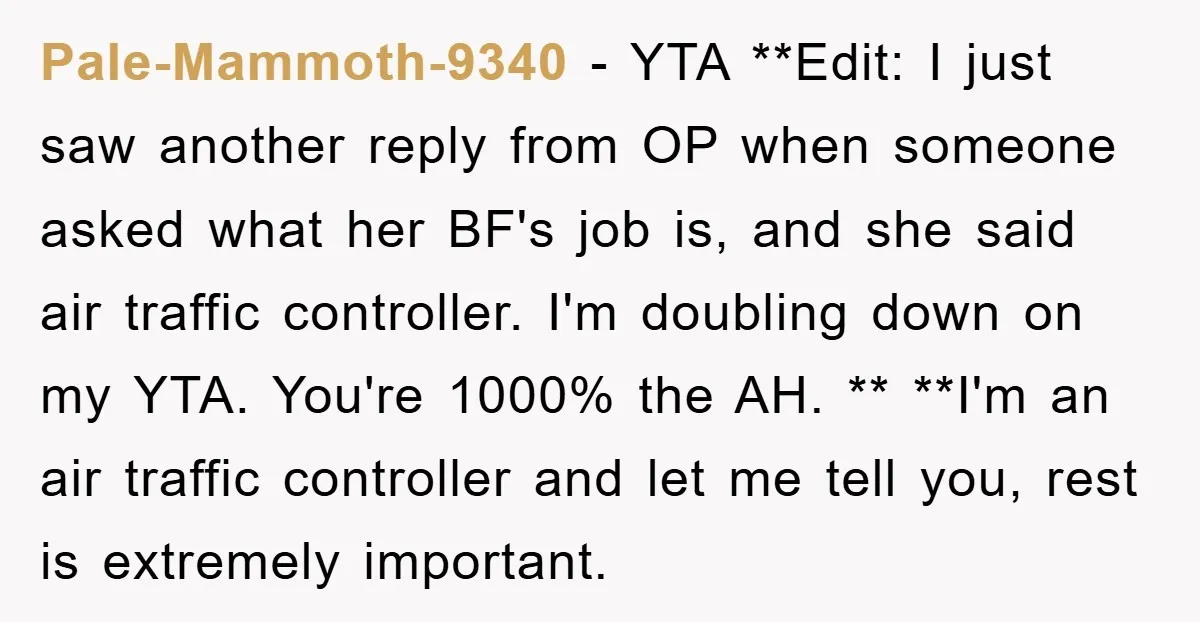 Pale-Mammoth-9340 − YTA **Edit: I just saw another reply from OP when someone asked what her BF's job is, and she said air traffic controller. I'm doubling down on my...