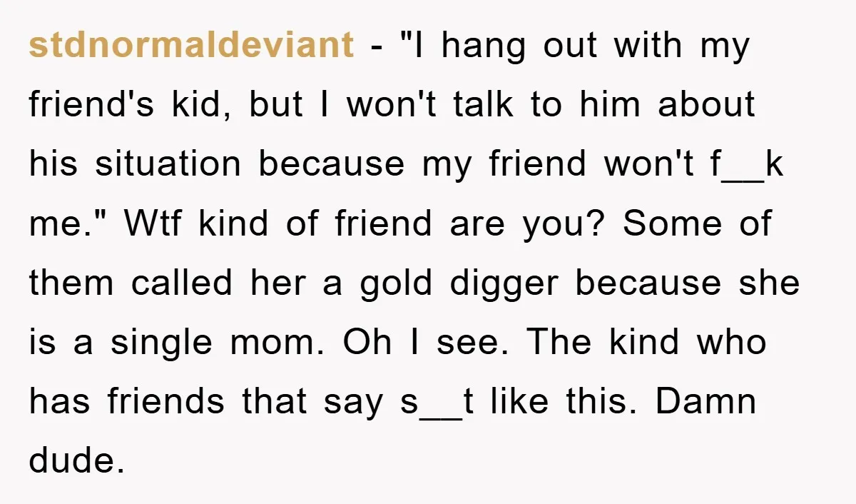 stdnormaldeviant - "I hang out with my friend's kid, but I won't talk to him about his situation because my friend won't f__k me." Wtf kind of friend are you?...