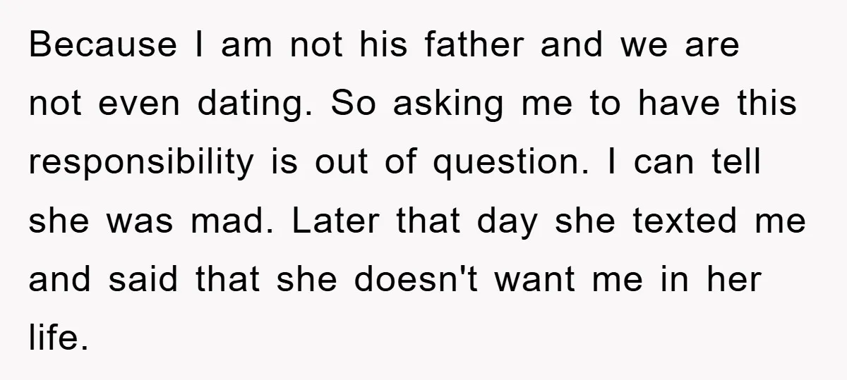 Because I am not his father and we are not even dating. So asking me to have this responsibility is out of question. I can tell she was mad. Later...