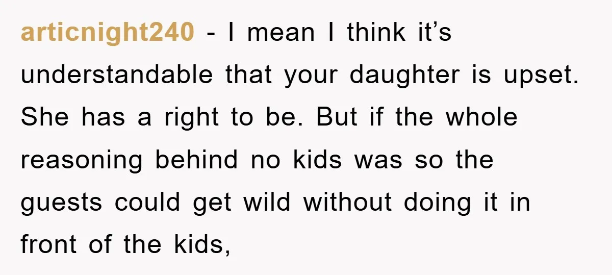 articnight240 - I mean I think it’s understandable that your daughter is upset. She has a right to be. But if the whole reasoning behind no kids was so the...