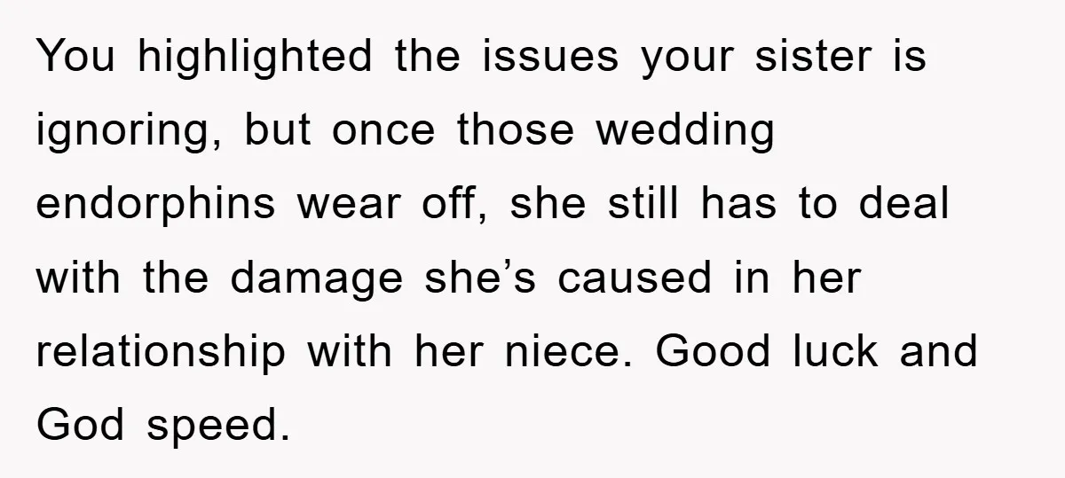 You highlighted the issues your sister is ignoring, but once those wedding endorphins wear off, she still has to deal with the damage she’s caused in her relationship with her...