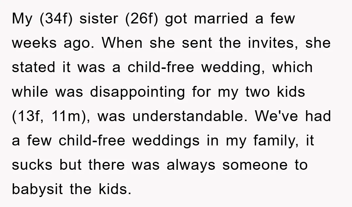 My (34f) sister (26f) got married a few weeks ago. When she sent the invites, she stated it was a child-free wedding, which while was disappointing for my two kids...