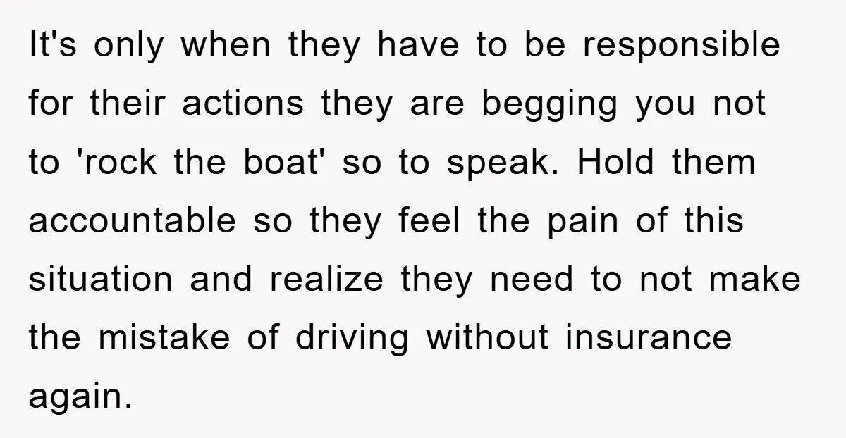 It's only when they have to be responsible for their actions they are begging you not to 'rock the boat' so to speak. Hold them accountable so they feel the...