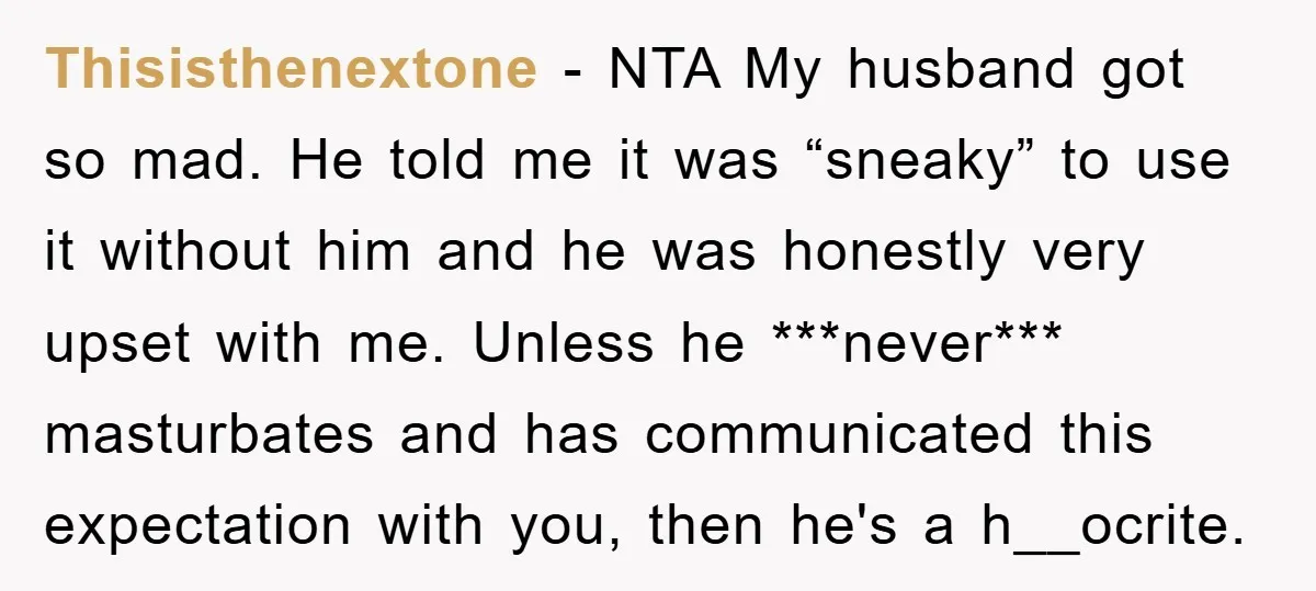 Thisisthenextone − NTA My husband got so mad. He told me it was “sneaky” to use it without him and he was honestly very upset with me. Unless he ***never***...