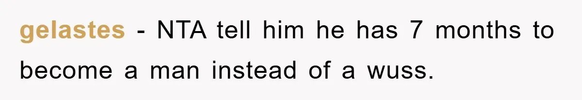 gelastes − NTA tell him he has 7 months to become a man instead of a wuss.