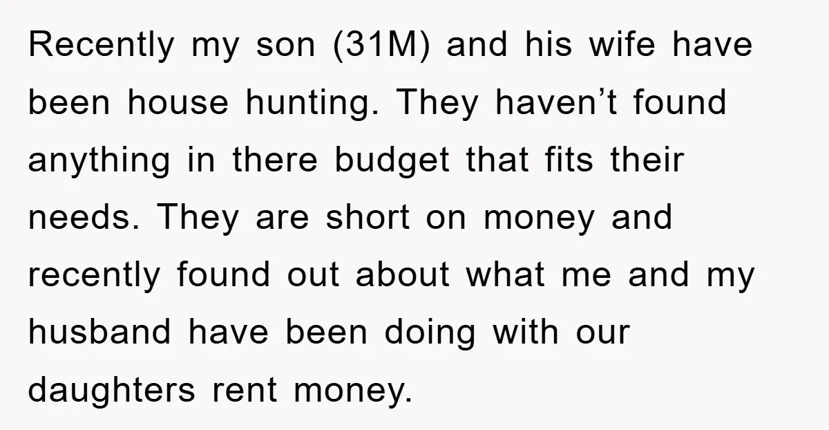 Recently my son (31M) and his wife have been house hunting. They haven’t found anything in there budget that fits their needs. They are short on money and recently found...