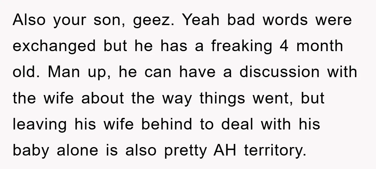 Also your son, geez. Yeah bad words were exchanged but he has a freaking 4 month old. Man up, he can have a discussion with the wife about the way...