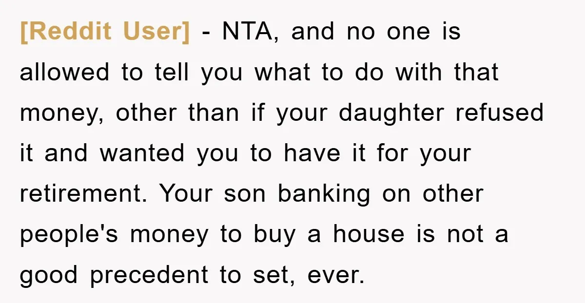 [Reddit User] − NTA, and no one is allowed to tell you what to do with that money, other than if your daughter refused it and wanted you to have...