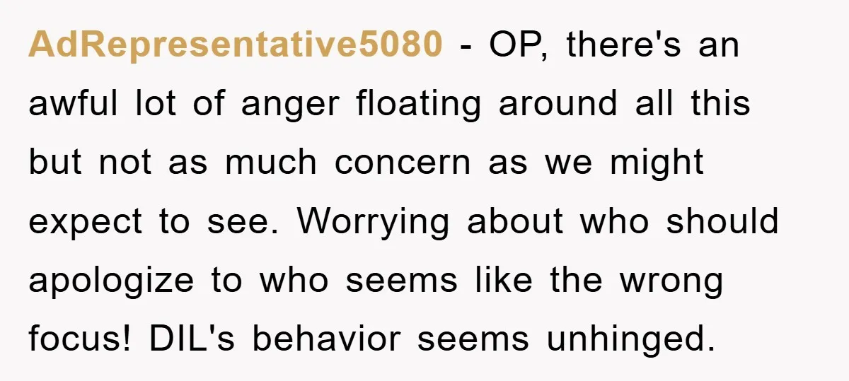 AdRepresentative5080 − OP, there's an awful lot of anger floating around all this but not as much concern as we might expect to see. Worrying about who should apologize to...