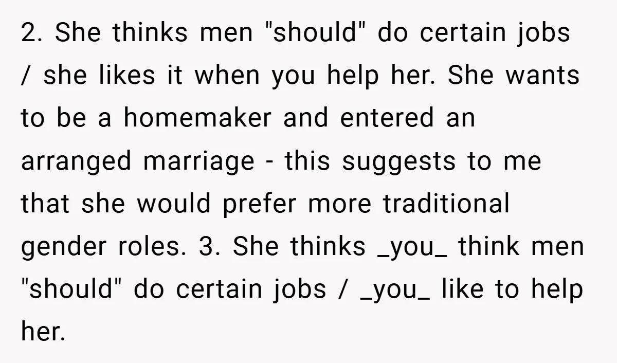 2. She thinks men "should" do certain jobs / she likes it when you help her. She wants to be a homemaker and entered an arranged marriage - this suggests...