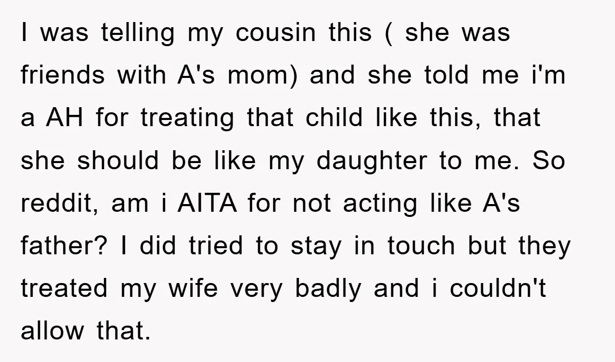 I was telling my cousin this ( she was friends with A's mom) and she told me i'm a AH for treating that child like this, that she should be...
