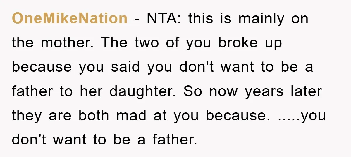 OneMikeNation − NTA: this is mainly on the mother. The two of you broke up because you said you don't want to be a father to her daughter. So now...