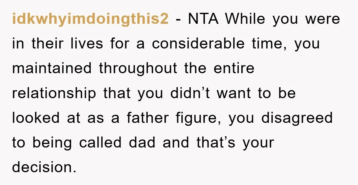 idkwhyimdoingthis2 − NTA While you were in their lives for a considerable time, you maintained throughout the entire relationship that you didn’t want to be looked at as a father...