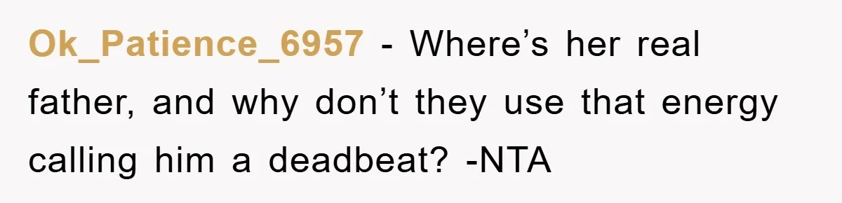 Ok_Patience_6957 − Where’s her real father, and why don’t they use that energy calling him a deadbeat? -NTA