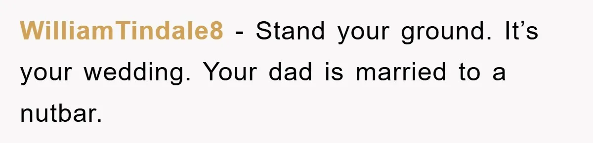 WilliamTindale8 − Stand your ground. It’s your wedding. Your dad is married to a nutbar.