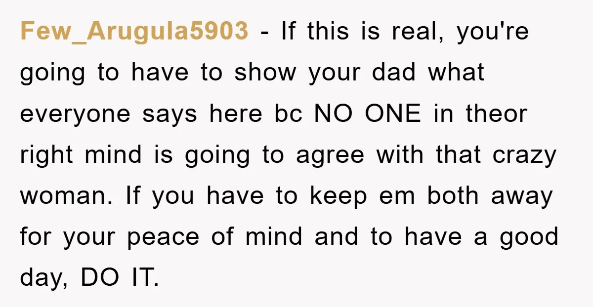 Few_Arugula5903 − If this is real, you're going to have to show your dad what everyone says here bc NO ONE in theor right mind is going to agree with...