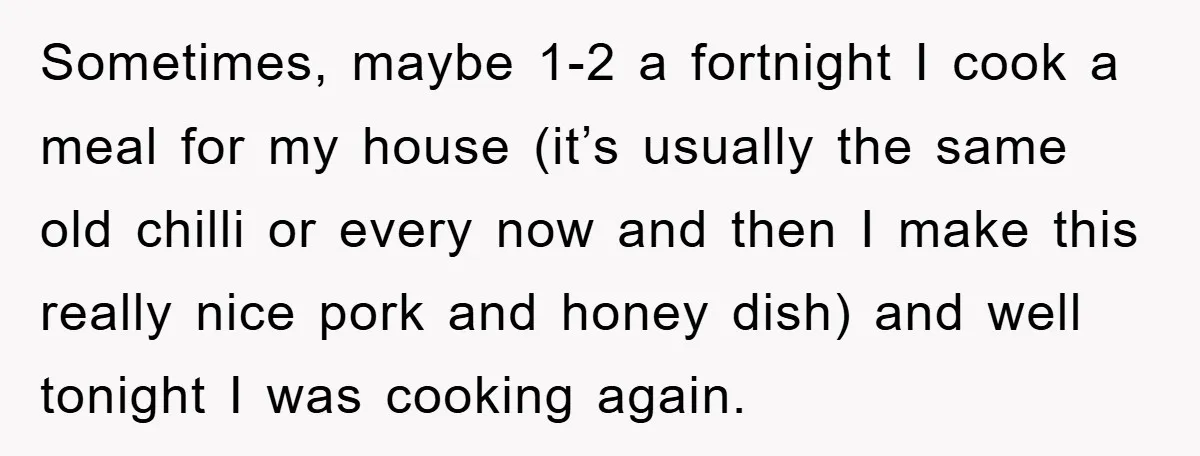 Sometimes, maybe 1-2 a fortnight I cook a meal for my house (it’s usually the same old chilli or every now and then I make this really nice pork and...
