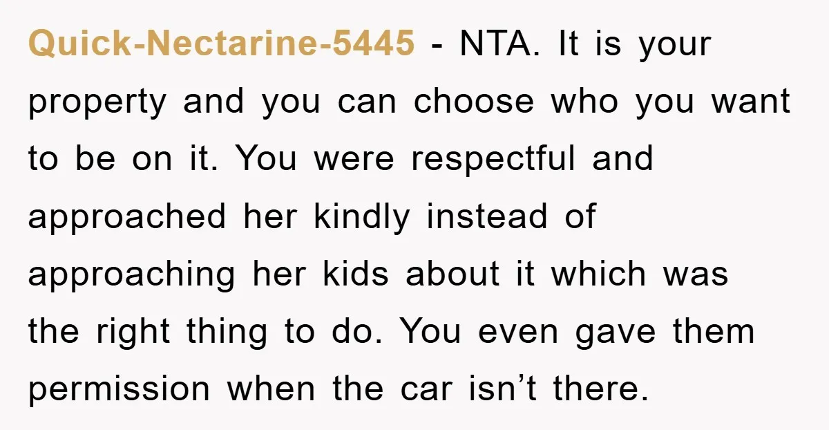 Quick-Nectarine-5445 − NTA. It is your property and you can choose who you want to be on it. You were respectful and approached her kindly instead of approaching her kids...