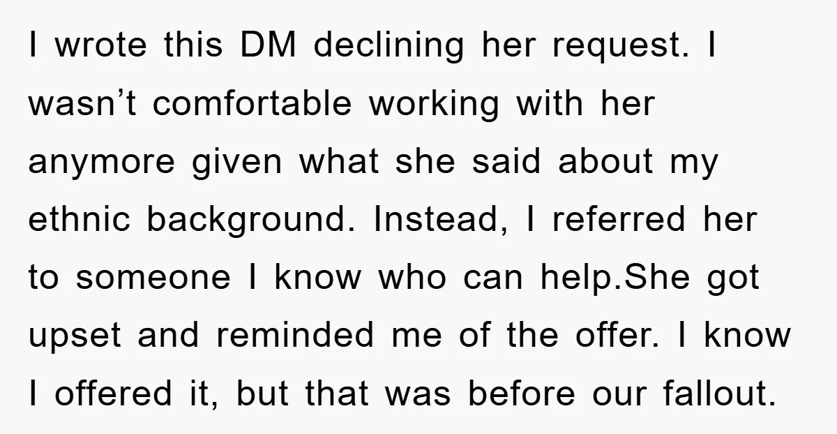 I wrote this DM declining her request. I wasn’t comfortable working with her anymore given what she said about my ethnic background. Instead, I referred her to someone I know...