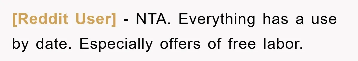 [Reddit User] − NTA. Everything has a use by date. Especially offers of free labor.