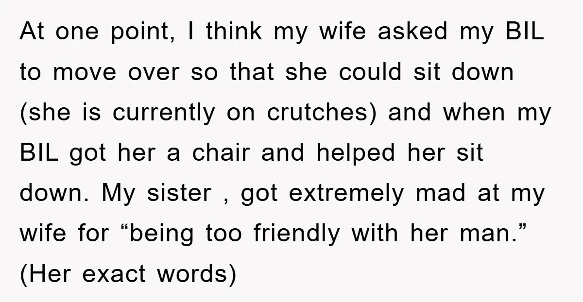 At one point, I think my wife asked my BIL to move over so that she could sit down (she is currently on crutches) and when my BIL got her...