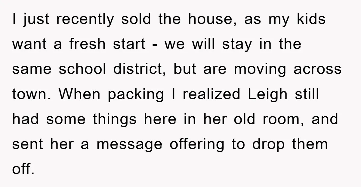 I just recently sold the house, as my kids want a fresh start - we will stay in the same school district, but are moving across town. When packing I...