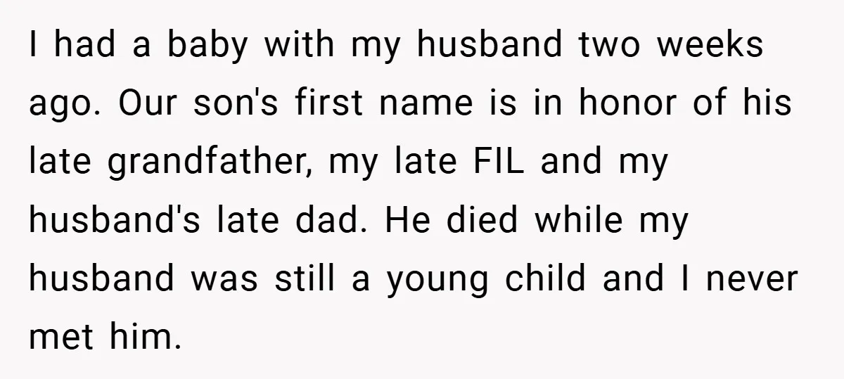 I had a baby with my husband two weeks ago. Our son's first name is in honor of his late grandfather, my late FIL and my husband's late dad. He...
