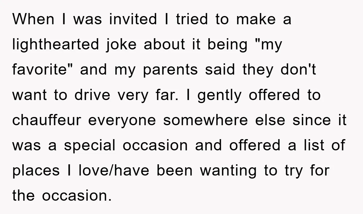 When I was invited I tried to make a lighthearted joke about it being "my favorite" and my parents said they don't want to drive very far. I gently offered...