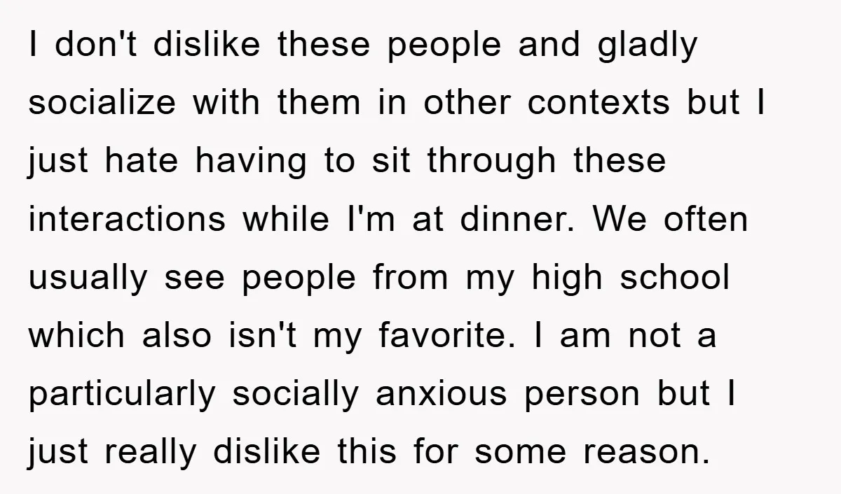 I don't dislike these people and gladly socialize with them in other contexts but I just hate having to sit through these interactions while I'm at dinner. We often usually...