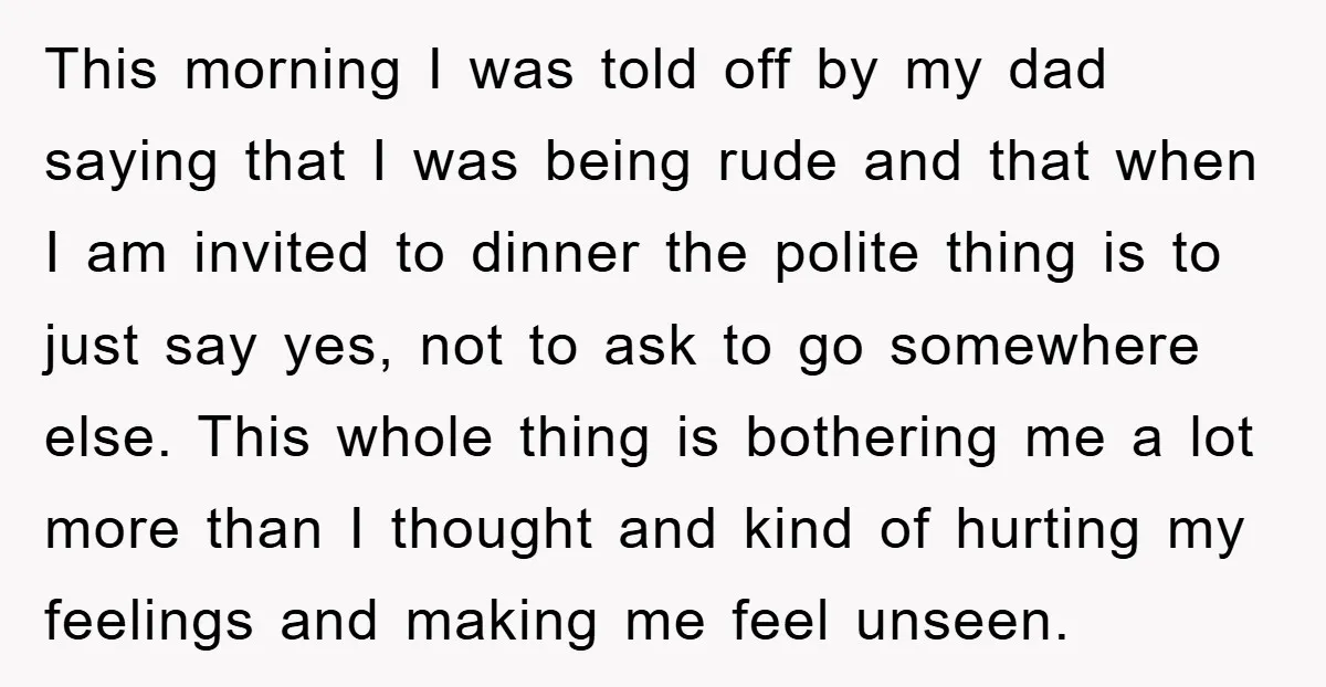 This morning I was told off by my dad saying that I was being rude and that when I am invited to dinner the polite thing is to just say...
