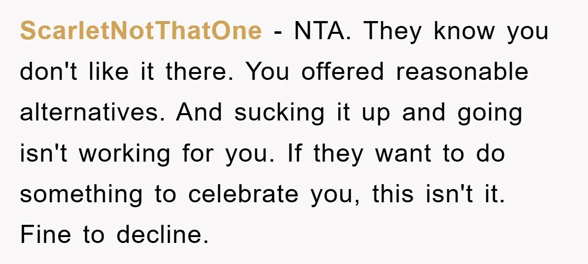 ScarletNotThatOne − NTA. They know you don't like it there. You offered reasonable alternatives. And sucking it up and going isn't working for you. If they want to do something...