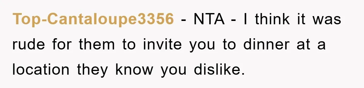 Top-Cantaloupe3356 − NTA - I think it was rude for them to invite you to dinner at a location they know you dislike.
