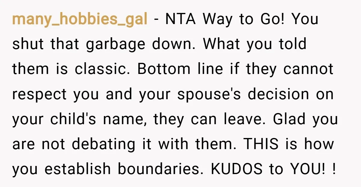 many_hobbies_gal − NTA Way to Go! You shut that garbage down. What you told them is classic. Bottom line if they cannot respect you and your spouse's decision on your...