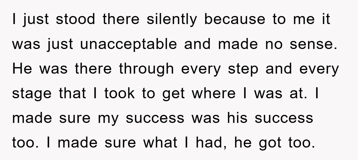 I just stood there silently because to me it was just unacceptable and made no sense. He was there through every step and every stage that I took to get...