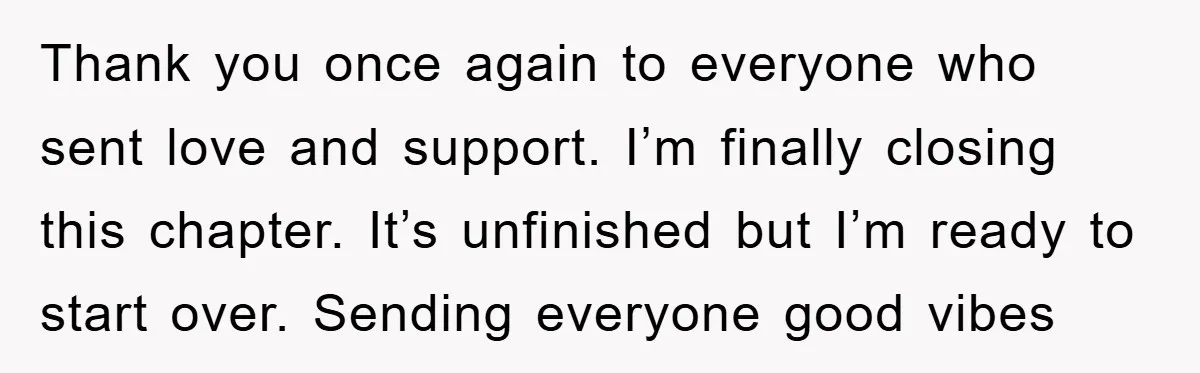 Thank you once again to everyone who sent love and support. I’m finally closing this chapter. It’s unfinished but I’m ready to start over. Sending everyone good vibes