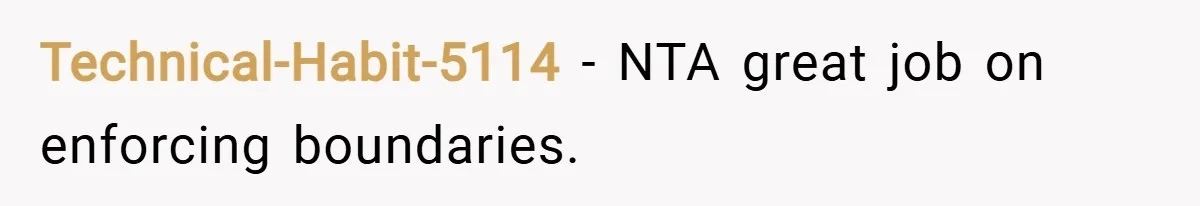 Technical-Habit-5114 − NTA great job on enforcing boundaries.