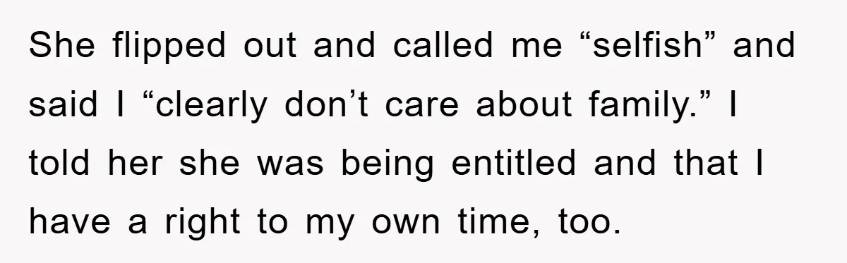 She flipped out and called me “selfish” and said I “clearly don’t care about family.” I told her she was being entitled and that I have a right to my...