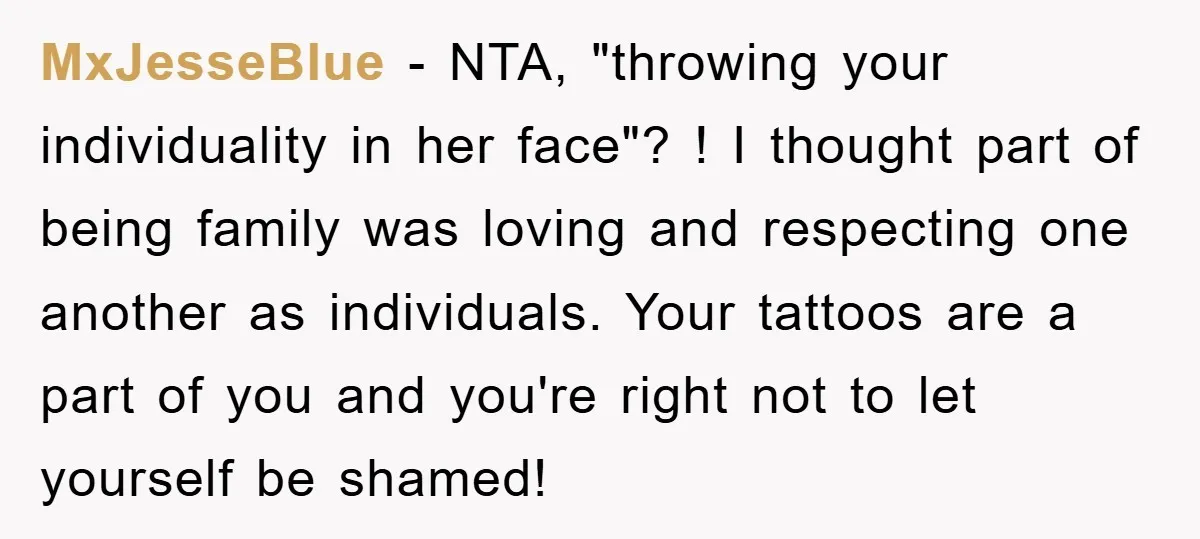 MxJesseBlue − NTA, "throwing your individuality in her face"? ! I thought part of being family was loving and respecting one another as individuals. Your tattoos are a part of...