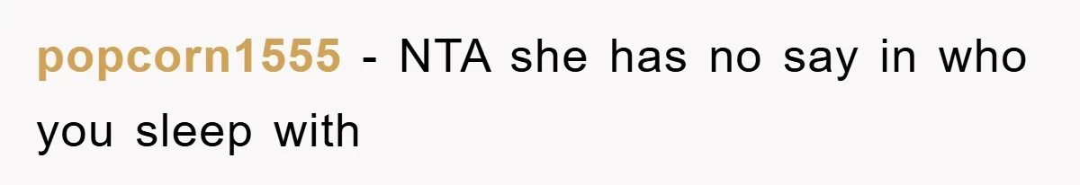 popcorn1555 - NTA she has no say in who you sleep with