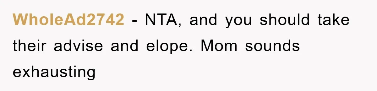 WholeAd2742 − NTA, and you should take their advise and elope. Mom sounds exhausting