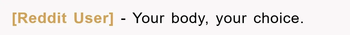 [Reddit User] − Your body, your choice.