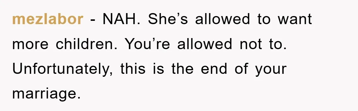mezlabor − NAH. She’s allowed to want more children. You’re allowed not to. Unfortunately, this is the end of your marriage.