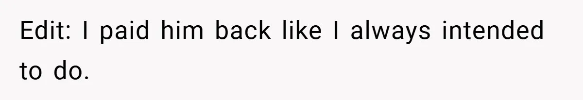 Edit: I paid him back like I always intended to do.