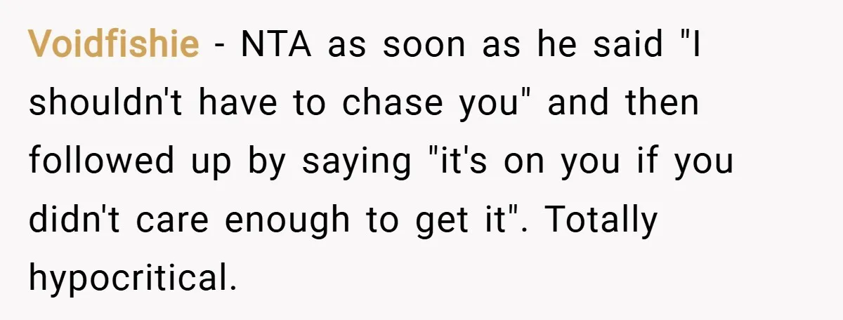 Voidfishie − NTA as soon as he said "I shouldn't have to chase you" and then followed up by saying "it's on you if you didn't care enough to get...