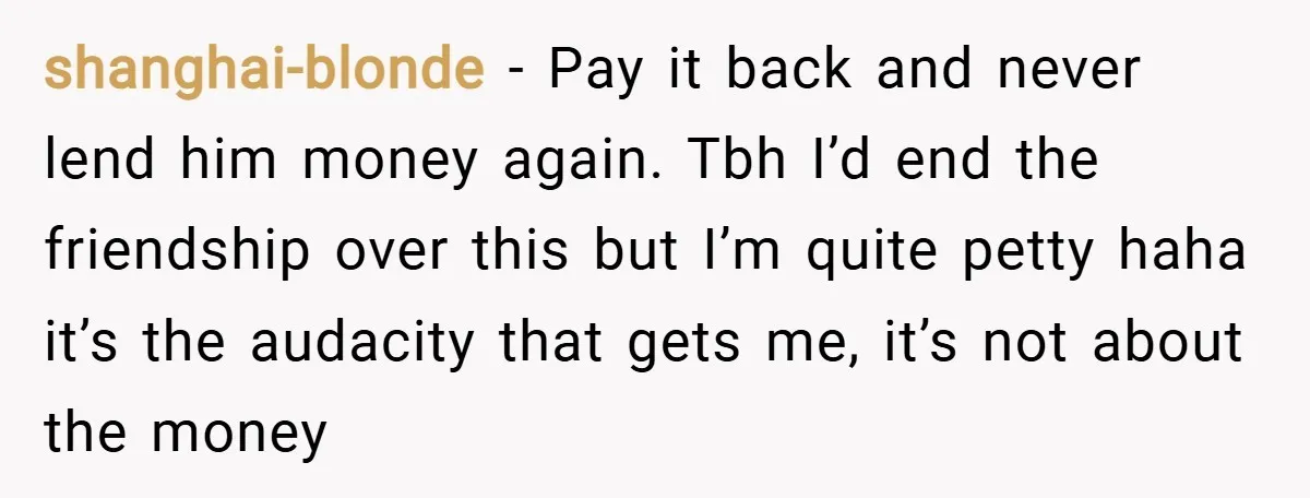shanghai-blonde − Pay it back and never lend him money again. Tbh I’d end the friendship over this but I’m quite petty haha it’s the audacity that gets me, it’s...