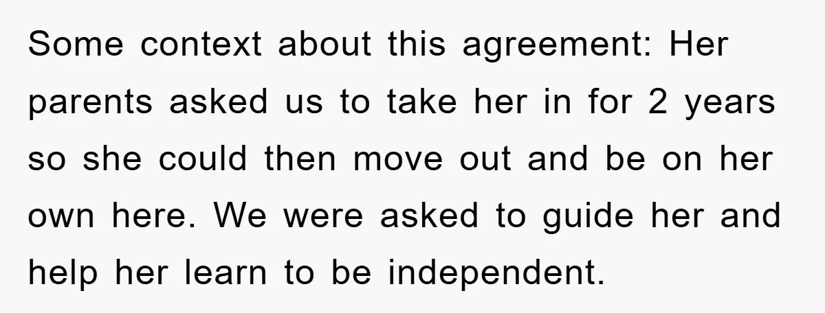 Some context about this agreement: Her parents asked us to take her in for 2 years so she could then move out and be on her own here. We were...