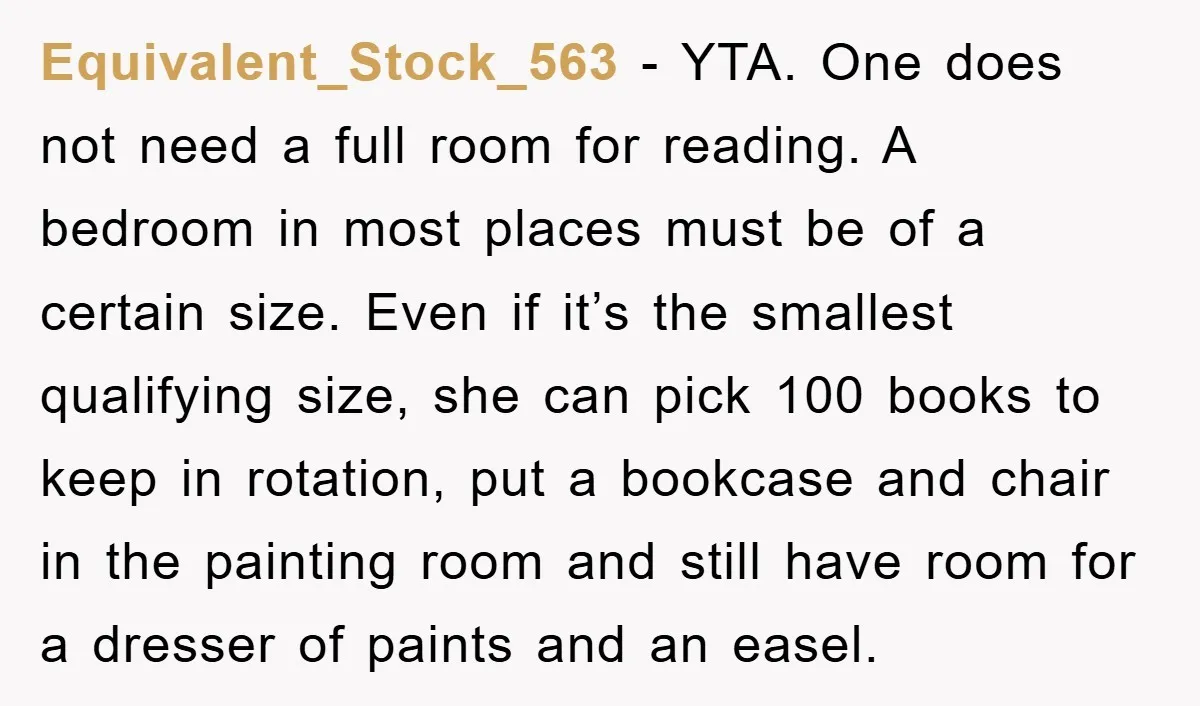 Equivalent_Stock_563 − YTA. One does not need a full room for reading. A bedroom in most places must be of a certain size. Even if it’s the smallest qualifying size,...