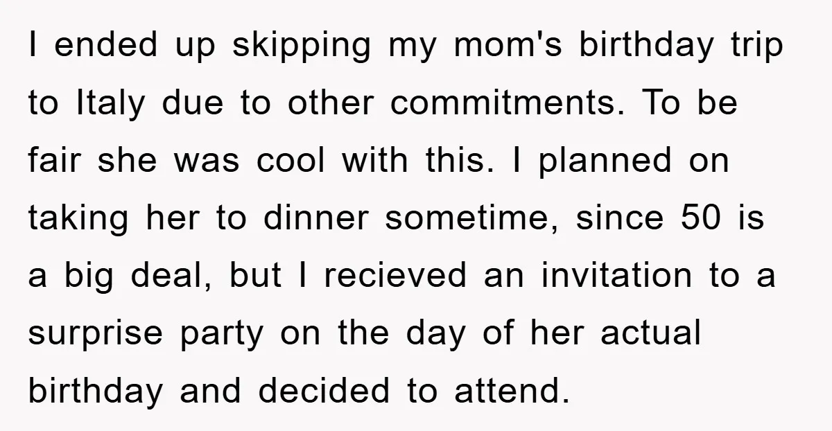 I ended up skipping my mom's birthday trip to Italy due to other commitments. To be fair she was cool with this. I planned on taking her to dinner sometime,...