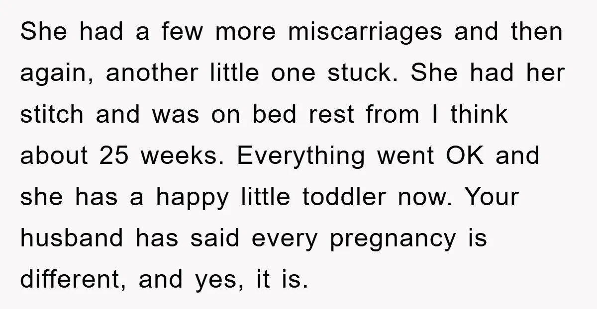 She had a few more miscarriages and then again, another little one stuck. She had her stitch and was on bed rest from I think about 25 weeks. Everything went...